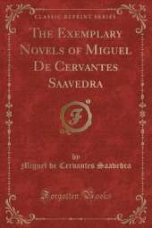 The Exemplary Novels of Miguel De Cervantes Saavedra (Classic Reprint)