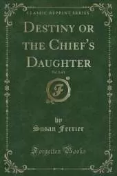 Destiny or the Chief's Daughter, Vol. 1 of 2 (Classic Reprint)