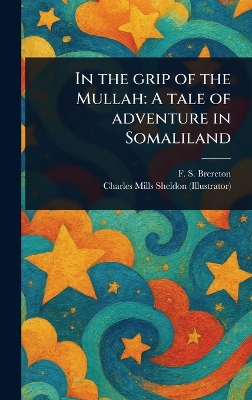 In the Grip of the Mullah: A Tale of Adventure in Somaliland
