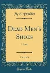 Dead Men's Shoes, Vol. 3 of 3: A Novel (Classic Reprint)
