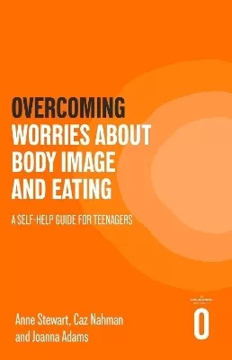 Overcoming Worries About Body Image and Eating: A Self-help Guide for Teenagers