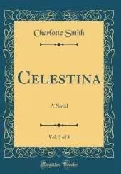 Celestina, Vol. 3 of 4: A Novel (Classic Reprint)