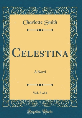 Celestina, Vol. 3 of 4: A Novel (Classic Reprint)