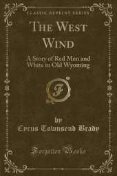 The West Wind: A Story of Red Men and White in Old Wyoming (Classic Reprint)