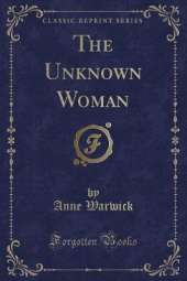 The Unknown Woman (Classic Reprint)