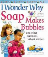 I Wonder Why Soap Makes Bubbles and Other Questions About Science