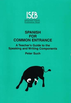 Spanish for Common Entrance: A Teacher's Guide to the Speaking and Writing Components