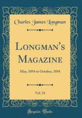 Longman's Magazine, Vol. 24: May, 1894 to October, 1894 (Classic Reprint)