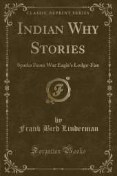 Indian Why Stories: Sparks From War Eagle's Lodge-Fire (Classic Reprint)