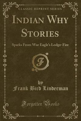 Indian Why Stories: Sparks from War Eagle's Lodge-Fire (Classic Reprint)