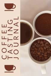 Coffee Tasting Journal: Coffee Drinker Notebook To Record Coffee Varieties, Aroma, And Flavors, Roasting, Brewing Methods, Rating Book For Coffee Lovers
