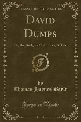 David Dumps: Or, the Budget of Blunders; A Tale (Classic Reprint)