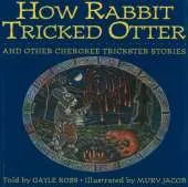How Rabbit Tricked Otter: And Other Cherokee Trickster Stories