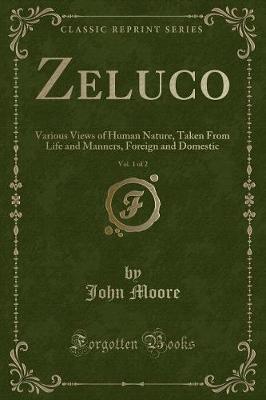 Zeluco, Vol. 1 of 2: Various Views of Human Nature, Taken From Life and Manners, Foreign and Domestic (Classic Reprint)