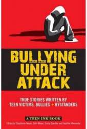 Bullying Under Attack True Stories Written by Teen Victims, Bullies + Bystanders
