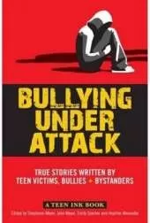 Bullying Under Attack True Stories Written by Teen Victims, Bullies + Bystanders