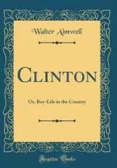 Clinton: Or, Boy-Life in the Country (Classic Reprint)