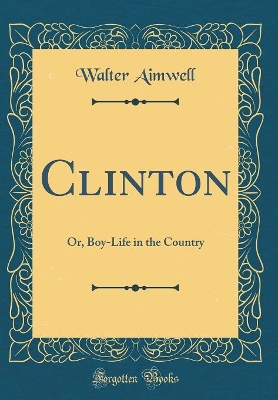 Clinton: Or, Boy-Life in the Country (Classic Reprint)