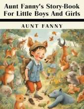 Aunt Fanny's Story-Book For Little Boys And Girls