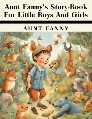 Aunt Fanny's Story-Book For Little Boys And Girls