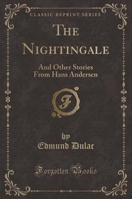 The Nightingale: And Other Stories From Hans Andersen (Classic Reprint)