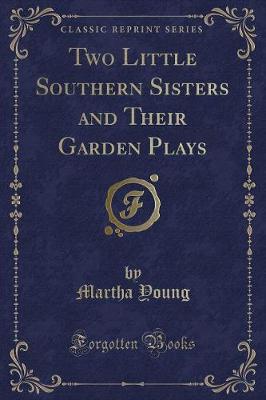 Two Little Southern Sisters and Their Garden Plays (Classic Reprint)