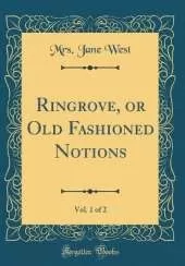 Ringrove, or Old Fashioned Notions, Vol. 1 of 2 (Classic Reprint)
