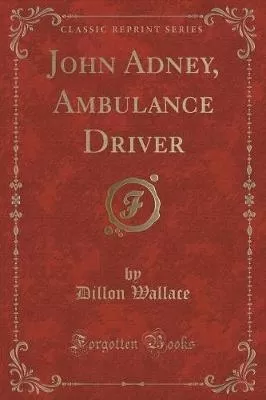 John Adney, Ambulance Driver (Classic Reprint)