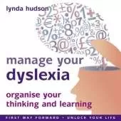 Manage Your Dyslexia: Organise Your Thinking and Learning