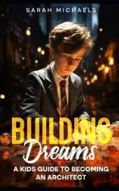 Building Dreams: A Kids Guide to Becoming a Architect