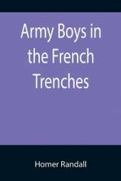 Army Boys in the French Trenches; Or, Hand to Hand Fighting with the Enemy