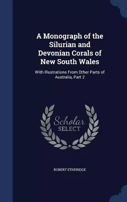 A Monograph of the Silurian and Devonian Corals of New South Wales: With Illustrations from Other Parts of Australia, Part 2