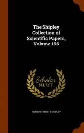 The Shipley Collection of Scientific Papers, Volume 196
