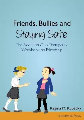 Friends, Bullies and Staying Safe: The Adoption Club Therapeutic Workbook on Friendship