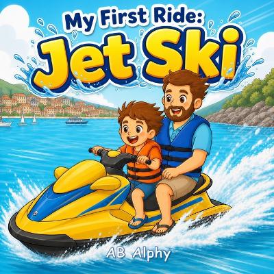 My First Ride: Jet Ski: A Gentle Story About Courage, Safety, and a First Ride on the Water