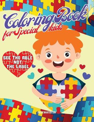 Specials Kids coloring book - Autism: SEE THE ABLE NOT THE LABEL. Coloring book for for Super kinds, Girls and Boys, Activity Workbook for kinds, all Ages.