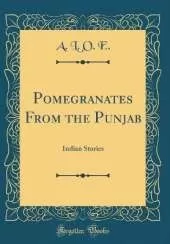 Pomegranates From the Punjab: Indian Stories (Classic Reprint)