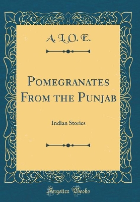 Pomegranates From the Punjab: Indian Stories (Classic Reprint)