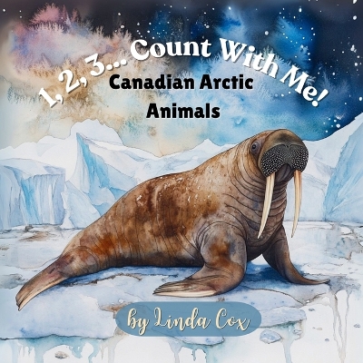 1, 2, 3... Count With Me! Canadian Arctic Animals: A Rhyming Counting Adventure with Narwhals, Polar Bears, Wolves, and Arctic Foxes Toddlers, Preschool, Kindergarten, Homeschool, and Classroom Counting Book An Introduction to Canadian Artic Tundra
