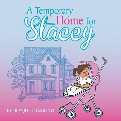 A Temporary Home for Stacey: A book about a foster child's journey through foster care