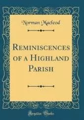 Reminiscences of a Highland Parish (Classic Reprint)