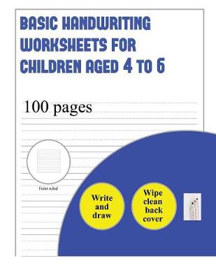 Basic Handwriting Worksheets for Children aged 4 to 6 (write and draw paper): 100 basic handwriting practice sheets for children aged 3 to 6: This book contains suitable handwriting paper for children who would like to practice their handwriting and draw