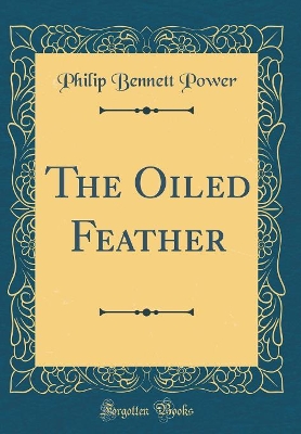 The Oiled Feather (Classic Reprint)
