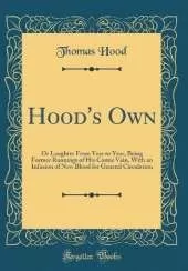 Hood's Own: Or Laughter From Year to Year, Being Former Runnings of His Comic Vein, With an Infusion of New Blood for General Circulation (Classic Reprint)