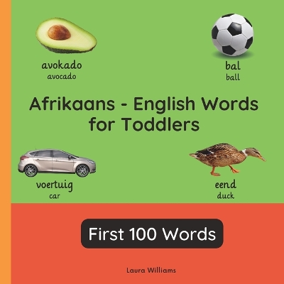 Afrikaans - English Words for Toddlers - First 100 Words: Teach and Learn Afrikaans For Kids and Beginners Bilingual Picture Book with English Translations