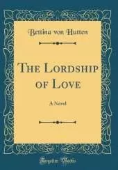 The Lordship of Love: A Novel (Classic Reprint)