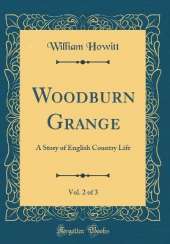 Woodburn Grange, Vol. 2 of 3: A Story of English Country Life (Classic Reprint)