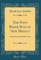The Pony Rider Boys in New Mexico: Or the End of the Silver Trail (Classic Reprint)