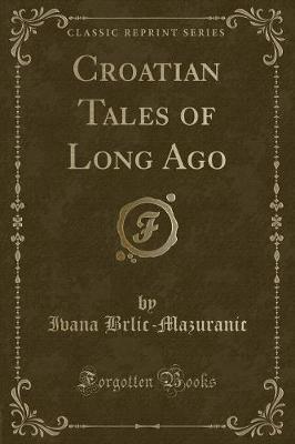 Croatian Tales of Long Ago (Classic Reprint)