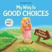 My Way to Good Choices: Children's Book about Positive Behavior and Understanding Consequences that Teaches Kids to Choose, Take Responsibility, Respect and Emotions Management